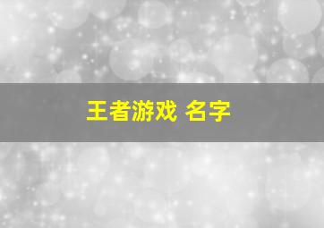 王者游戏 名字